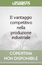 Il vantaggio competitivo nella produzione industriale libro