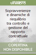 Sopravvenienze e dinamiche di riequilibrio tra controllo e gestione del rapporto contrattuale libro