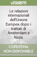 Le relazioni internazionali dell'Unione Europea dopo i trattati di Amsterdam e Nizza libro