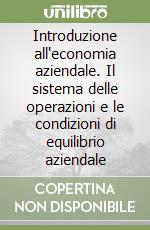 Introduzione all'economia aziendale. Il sistema delle operazioni e le condizioni di equilibrio aziendale libro