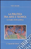 La politica fra arte e tecnica. La logica della politica libro di Amadio Carla