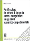 Pianificazione dei sistemi di trasporto a rete e deregulation: un approccio economico-comportamentale libro