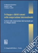 Sviluppo e diritti umani nella cooperazione internazionale. Lezioni sulla cooperazione internazionale per lo sviluppo umano libro