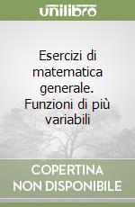 Esercizi di matematica generale. Funzioni di più variabili libro