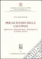 Per lo studio della calumnia. Aspetti di «deontologia» processuale in Roma antica libro