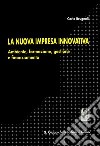 La nuova impresa innovativa. Ambiente, formazione, gestione e finanziamento libro