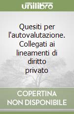 Quesiti per l'autovalutazione. Collegati ai lineamenti di diritto privato libro