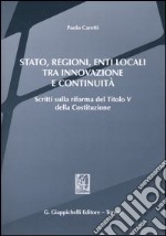 Stato, regioni, enti locali tra innovazione e continuità. Scritti sulla riforma del titolo V della Costituzione libro