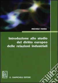 Introduzione allo studio del diritto europeo delle relazioni industriali. Vol. 1: Lezioni sulle riforme del mercato del lavoro del biennio 2010-2012 libro