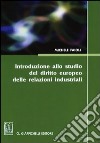Introduzione allo studio del diritto europeo delle relazioni industriali. Vol. 1: Lezioni sulle riforme del mercato del lavoro del biennio 2010-2012 libro