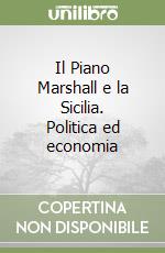 Il Piano Marshall e la Sicilia. Politica ed economia libro