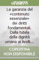 La garanzia del «contenuto essenziale» dei diritti fondamentali. Dalla tutela della dignità umana ai livelli essenziali delle prestazioni libro