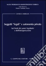 Soggetti «legali» e autonomia privata. Sui limiti dei poteri legislativi e dell'interpretazione libro