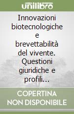 Innovazioni biotecnologiche e brevettabilità del vivente. Questioni giuridiche e profili bioetici nei modelli statunitense ed europeo