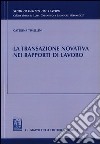 La transazione novativa nei rapporti di lavoro libro di Timellini Caterina