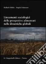 Lineamenti sociologici delle prospettive alimentari nelle dinamiche globali libro