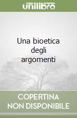 Una bioetica degli argomenti libro