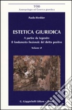 Estetica giuridica. A partire da Legendre. Il fondamento funzionale del diritto positivo. Vol. 2 libro