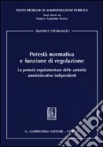 Potestà normativa e funzione di regolazione. La potestà regolamentare delle autorità amministrative indipendenti libro