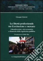 La libertà professionale tra Costituzione e mercato. Liberalizzazioni, crisi economica e dinamiche della regolazione pubblica