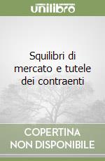 Squilibri di mercato e tutele dei contraenti libro