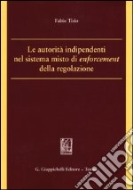 Le autorità indipendenti nel sistema misto di enforcement della regolazione libro