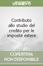 Contributo allo studio del credito per le imposte estere libro