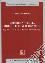 Rischio e potere nel diritto societario riformato fra golden quota di s.r.l. e strumenti finanziari di s.p.a. libro