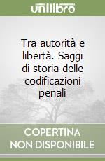 Tra autorità e libertà. Saggi di storia delle codificazioni penali libro