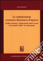 La comunicazione economico-finanziaria d'impresa. Finalità, strumenti e comportamenti attuali e teorici in un modello «ideale» di comunicazione libro