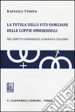 La tutela della vita familiare delle coppie omosessuali. Nel diritto comparato, europeo e italiano libro