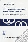 La tutela della vita familiare delle coppie omosessuali. Nel diritto comparato, europeo e italiano libro