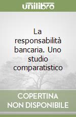 La responsabilità bancaria. Uno studio comparatistico