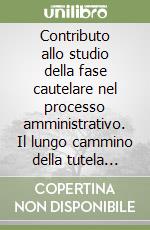 Contributo allo studio della fase cautelare nel processo amministrativo. Il lungo cammino della tutela interinale verso il giudicato cautelare libro