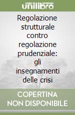 Regolazione strutturale contro regolazione prudenziale: gli insegnamenti delle crisi libro