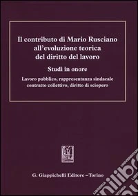 Il contributo di Mario Rusciano all'evoluzione teorica del diritto del lavoro. Studi in onore. Lavoro pubblico, rappresentanza sindacale, contratto collettivo... libro