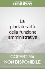 La plurilateralità della funzione amministrativa libro