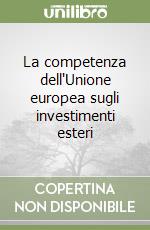 La competenza dell'Unione europea sugli investimenti esteri libro