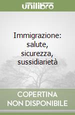 Immigrazione: salute, sicurezza, sussidiarietà