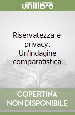 Riservatezza e privacy. Un'indagine comparatistica