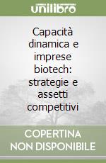 Capacità dinamica e imprese biotech: strategie e assetti competitivi libro