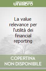 La value relevance per l'utilità dei financial reporting libro