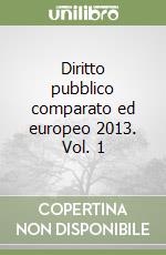 Diritto pubblico comparato ed europeo 2013. Vol. 1 libro