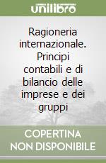 Ragioneria internazionale. Principi contabili e di bilancio delle imprese e dei gruppi libro