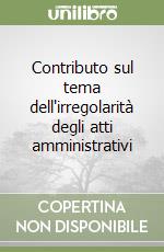 Contributo sul tema dell'irregolarità degli atti amministrativi