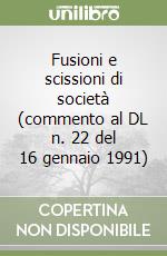 Fusioni e scissioni di società (commento al DL n. 22 del 16 gennaio 1991) libro