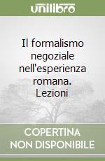 Il formalismo negoziale nell'esperienza romana. Lezioni libro