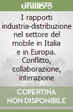 I rapporti industria-distribuzione nel settore del mobile in Italia e in Europa. Conflitto, collaborazione, interazione libro