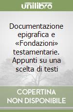 Documentazione epigrafica e «Fondazioni» testamentarie. Appunti su una scelta di testi libro