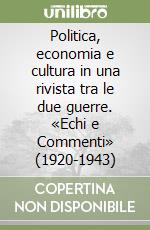 Politica, economia e cultura in una rivista tra le due guerre. «Echi e Commenti» (1920-1943) libro